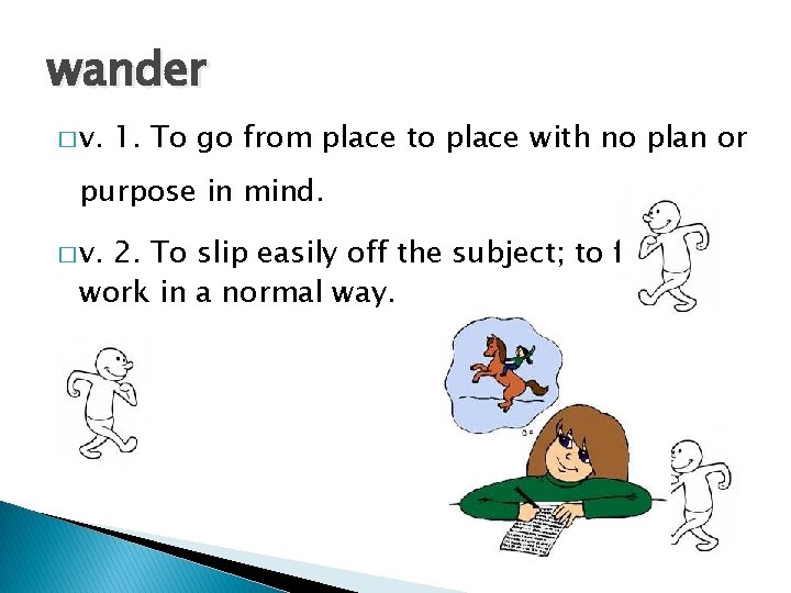 wander � v. 1. To go from place to place with no plan or