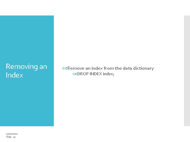 Removing an Index 15/01/2022 Slide : 10 Remove an index from the data dictionary