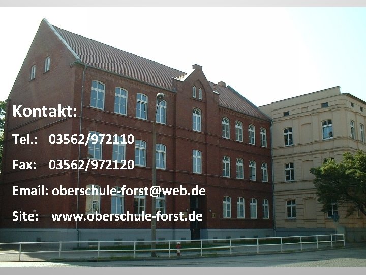 Kontakt: Tel. : 03562/972110 Fax: 03562/972120 Email: oberschule-forst@web. de Site: www. oberschule-forst. de 