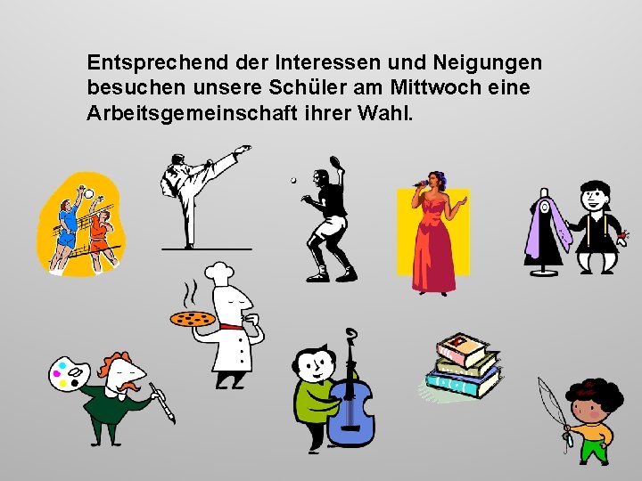 Entsprechend der Interessen und Neigungen besuchen unsere Schüler am Mittwoch eine Arbeitsgemeinschaft ihrer Wahl.