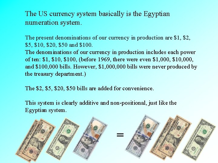 The US currency system basically is the Egyptian numeration system. The present denominations of