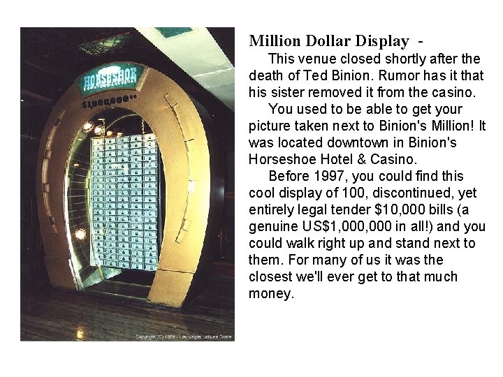 Million Dollar Display This venue closed shortly after the death of Ted Binion. Rumor