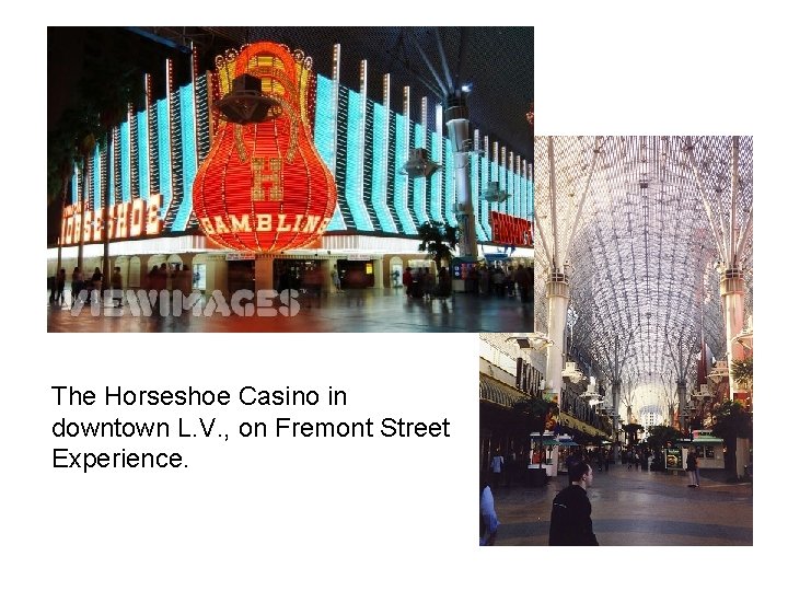 The Horseshoe Casino in downtown L. V. , on Fremont Street Experience. 