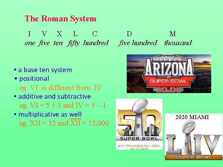 The Roman System I V X L C one five ten fifty hundred •