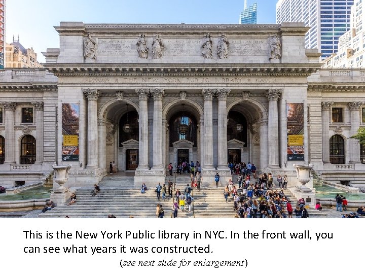 This is the New York Public library in NYC. In the front wall, you