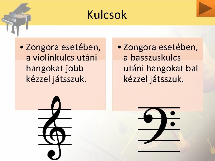 Kulcsok • Zongora esetében, Violinkulcs a violinkulcs utáni hangokat jobb kézzel játsszuk. • Zongora