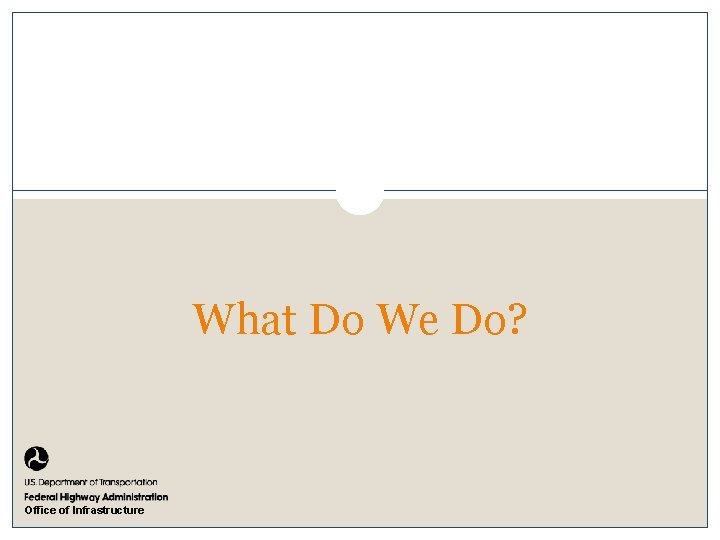 What Do We Do? Office of Infrastructure 