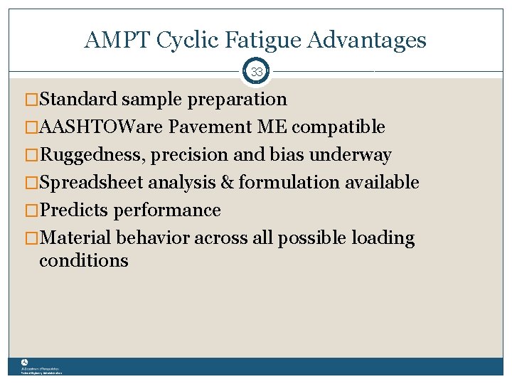 AMPT Cyclic Fatigue Advantages 33 �Standard sample preparation �AASHTOWare Pavement ME compatible �Ruggedness, precision
