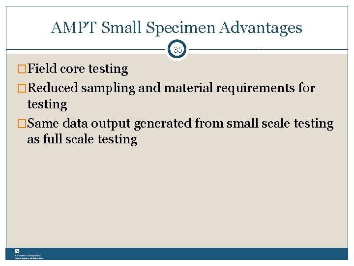 AMPT Small Specimen Advantages 35 �Field core testing �Reduced sampling and material requirements for