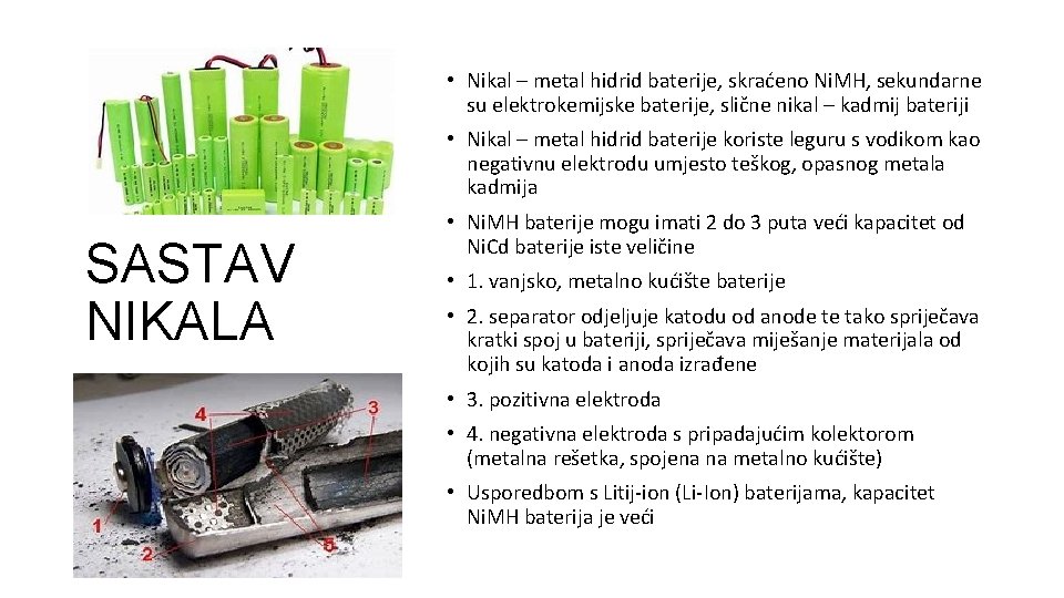  • Nikal – metal hidrid baterije, skraćeno Ni. MH, sekundarne su elektrokemijske baterije,