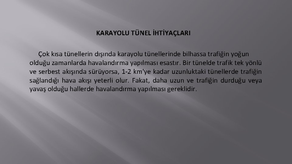 KARAYOLU TÜNEL İHTİYAÇLARI Çok kısa tünellerin dışında karayolu tünellerinde bilhassa trafiğin yoğun olduğu zamanlarda