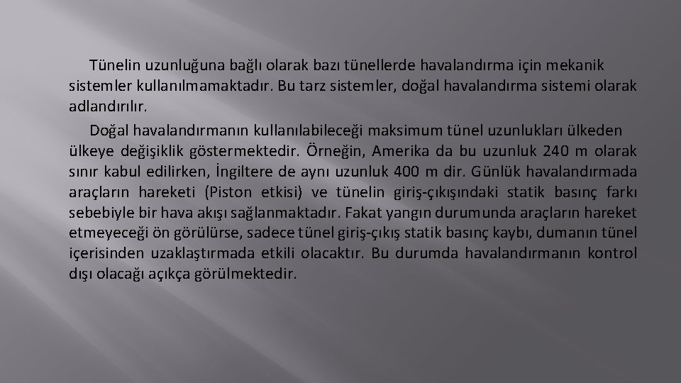 Tünelin uzunluğuna bağlı olarak bazı tünellerde havalandırma için mekanik sistemler kullanılmamaktadır. Bu tarz sistemler,