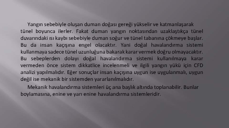 Yangın sebebiyle oluşan duman doğası gereği yükselir ve katmanlaşarak tünel boyunca ilerler. Fakat duman