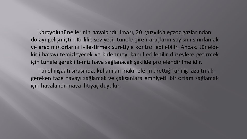 Karayolu tünellerinin havalandırılması, 20. yüzyılda egzoz gazlarından dolayı gelişmiştir. Kirlilik seviyesi, tünele giren araçların