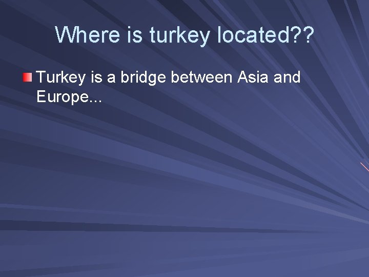 Where is turkey located? ? Turkey is a bridge between Asia and Europe. .