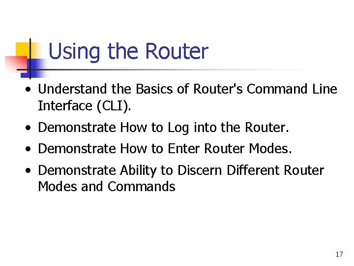 Using the Router • Understand the Basics of Router's Command Line Interface (CLI). •