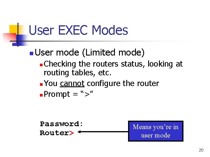 User EXEC Modes n User mode (Limited mode) Checking the routers status, looking at