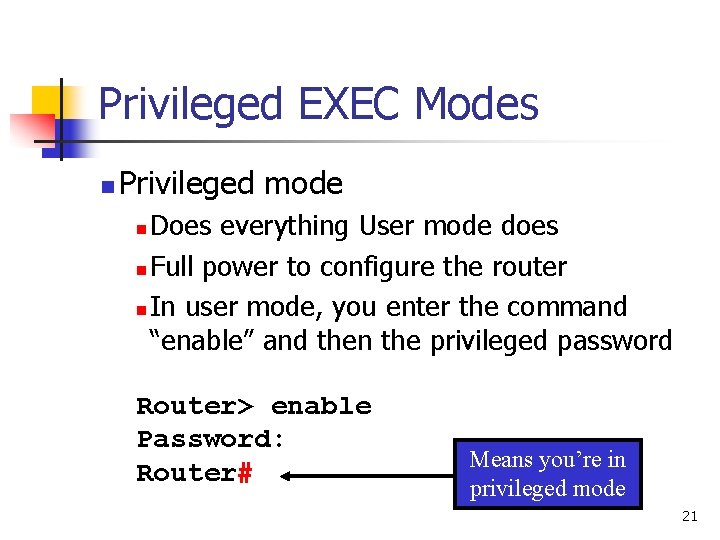 Privileged EXEC Modes n Privileged mode Does everything User mode does n Full power