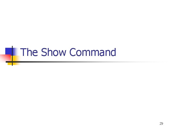 The Show Command 29 