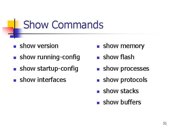 Show Commands n show version n show memory n show running-config n show flash