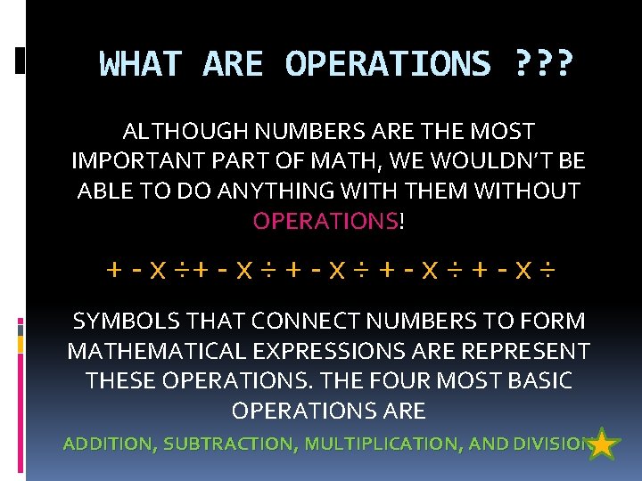 WHAT ARE OPERATIONS ? ? ? ALTHOUGH NUMBERS ARE THE MOST IMPORTANT PART OF