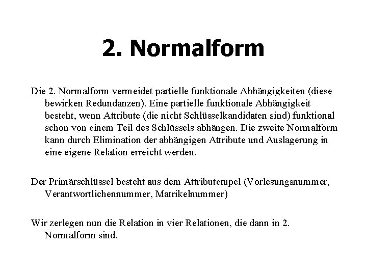 2. Normalform Die 2. Normalform vermeidet partielle funktionale Abhängigkeiten (diese bewirken Redundanzen). Eine partielle