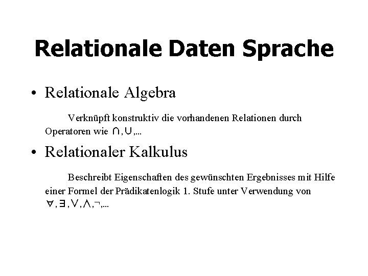 Relationale Daten Sprache • Relationale Algebra Verknüpft konstruktiv die vorhandenen Relationen durch Operatoren wie
