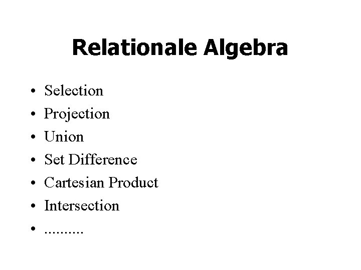 Relationale Algebra • • Selection Projection Union Set Difference Cartesian Product Intersection. . 