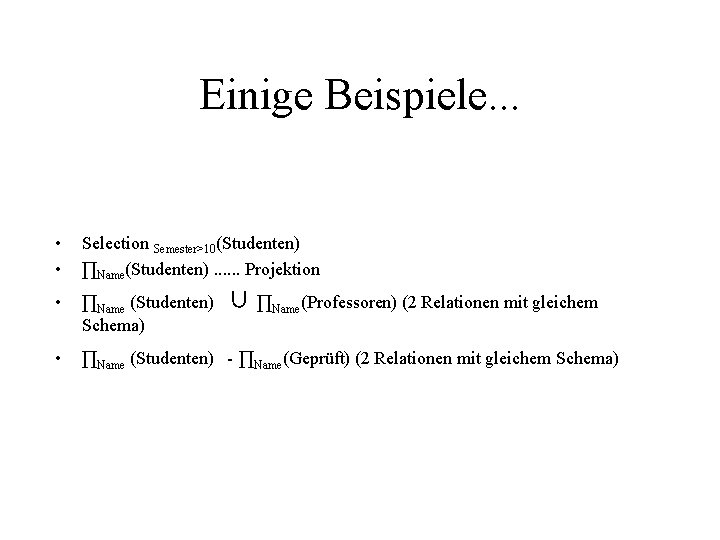 Einige Beispiele. . . • • Selection Semester>10(Studenten) ∏Name(Studenten). . . Projektion • ∏Name