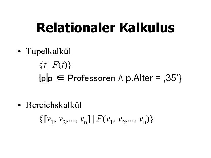 Relationaler Kalkulus • Tupelkalkül {t | F(t)} {p|p ∈ Professoren ٨ p. Alter =