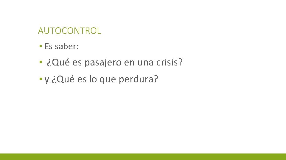 AUTOCONTROL ▪ Es saber: ▪ ¿Qué es pasajero en una crisis? ▪ y ¿Qué