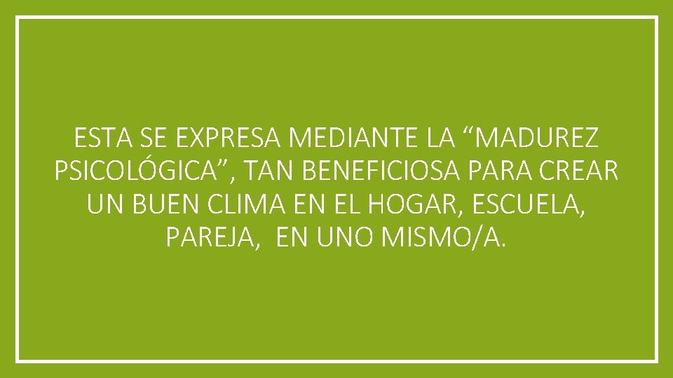 ESTA SE EXPRESA MEDIANTE LA “MADUREZ PSICOLÓGICA”, TAN BENEFICIOSA PARA CREAR UN BUEN CLIMA