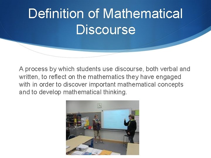 Definition of Mathematical Discourse A process by which students use discourse, both verbal and