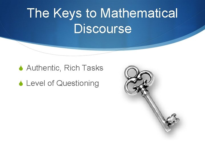 The Keys to Mathematical Discourse S Authentic, Rich Tasks S Level of Questioning 