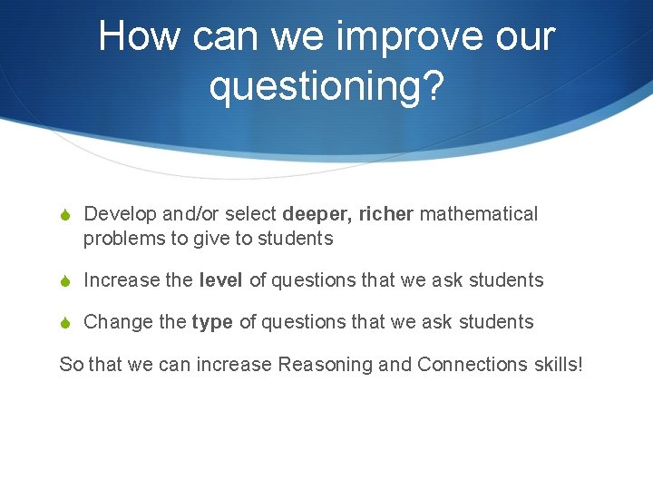 How can we improve our questioning? S Develop and/or select deeper, richer mathematical problems