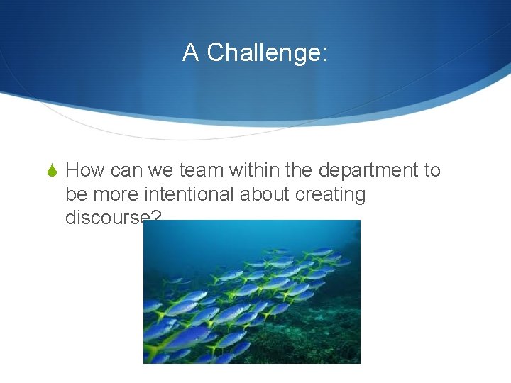 A Challenge: S How can we team within the department to be more intentional