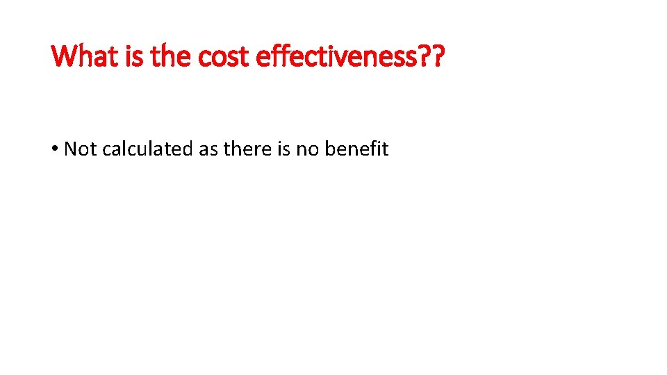 What is the cost effectiveness? ? • Not calculated as there is no benefit