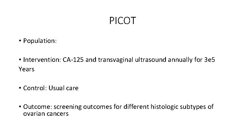 PICOT • Population: • Intervention: CA-125 and transvaginal ultrasound annually for 3 e 5