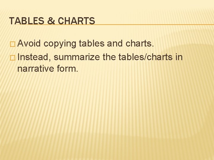 TABLES & CHARTS � Avoid copying tables and charts. � Instead, summarize the tables/charts
