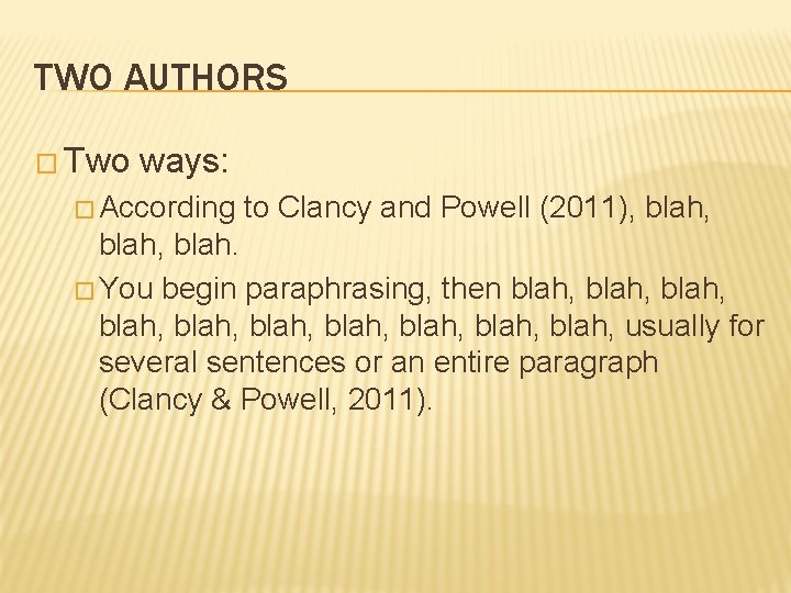 TWO AUTHORS � Two ways: � According to Clancy and Powell (2011), blah, blah.