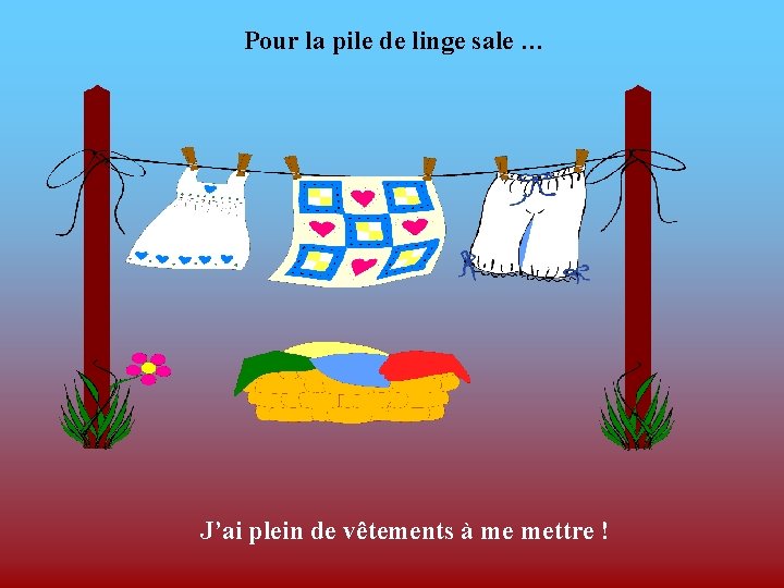 Pour la pile de linge sale … J’ai plein de vêtements à me mettre