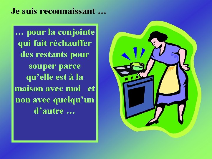 Je suis reconnaissant … … pour la conjointe qui fait réchauffer des restants pour