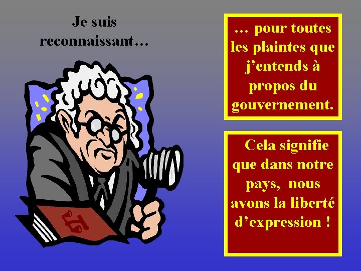 Je suis reconnaissant… … pour toutes les plaintes que j’entends à propos du gouvernement.