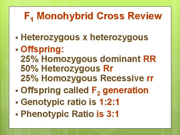F 1 Monohybrid Cross Review § Heterozygous § Offspring: x heterozygous 25% Homozygous dominant