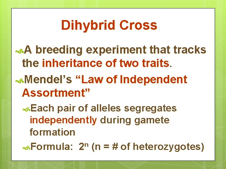 Dihybrid Cross A breeding experiment that tracks the inheritance of two traits. Mendel’s “Law