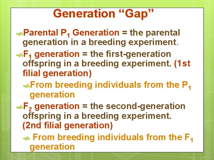 Generation “Gap” Parental P 1 Generation = the parental generation in a breeding experiment.