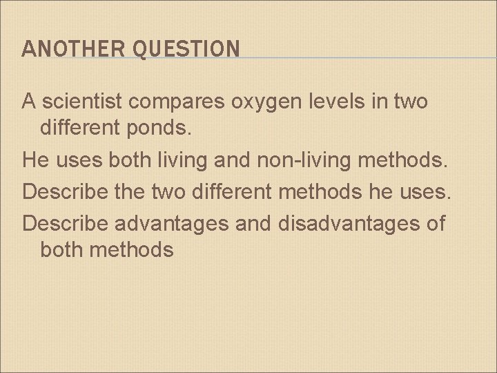 ANOTHER QUESTION A scientist compares oxygen levels in two different ponds. He uses both