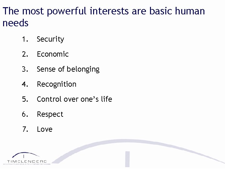The most powerful interests are basic human needs 1. Security 2. Economic 3. Sense