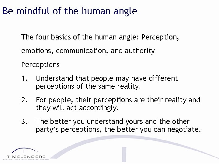 Be mindful of the human angle The four basics of the human angle: Perception,
