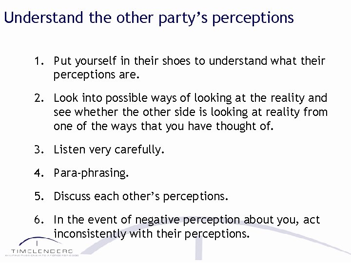 Understand the other party’s perceptions 1. Put yourself in their shoes to understand what
